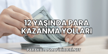 12 Yaşında Para Kazanma Yolları