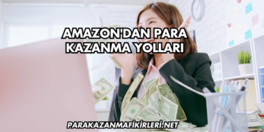 Amazon'dan Para Kazanma Yolları