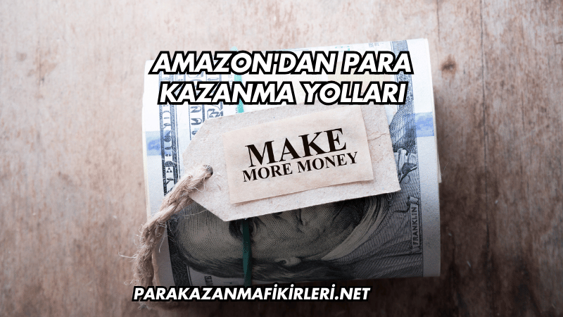 Amazon'dan Para Kazanma Yolları
