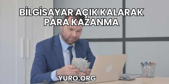 Bilgisayar Açık Kalarak Para Kazanma