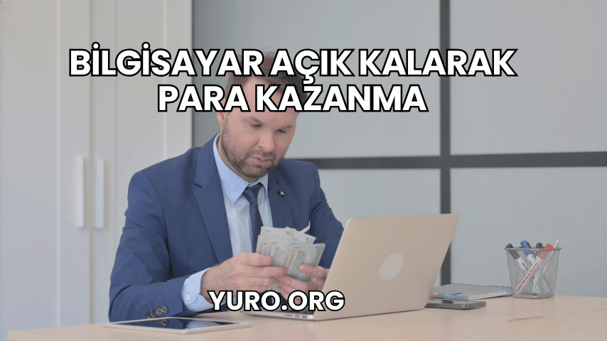 Bilgisayar Açık Kalarak Para Kazanma
