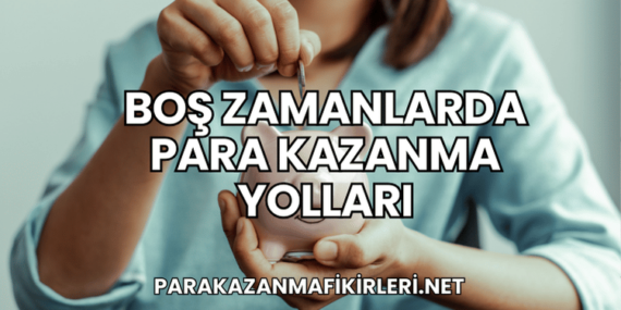 Boş Zamanlarda Para Kazanma Yolları