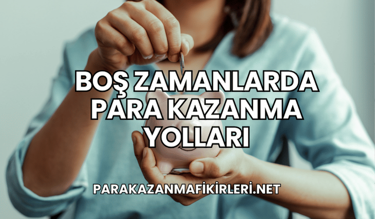 Boş Zamanlarda Para Kazanma Yolları