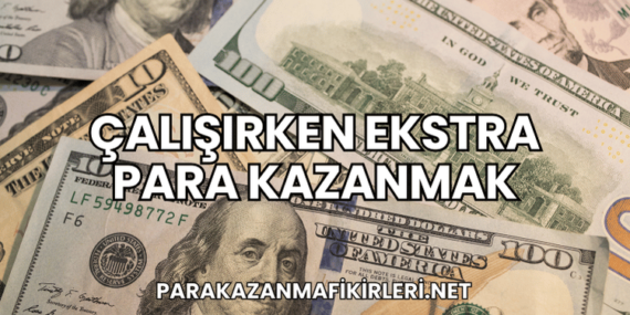 Çalışırken Ekstra Para Kazanmak