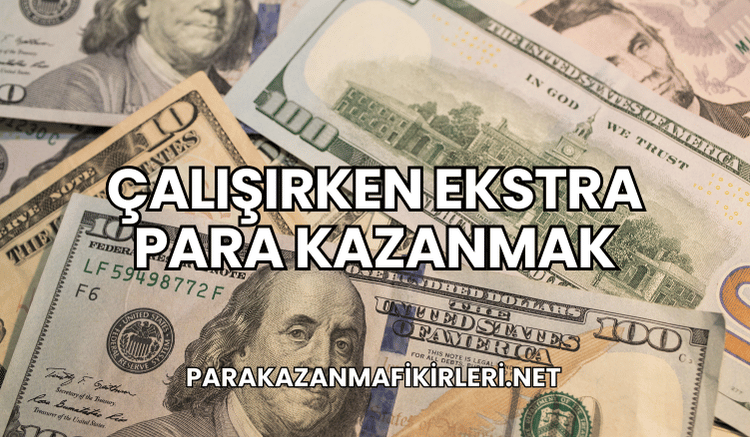 Çalışırken Ekstra Para Kazanmak