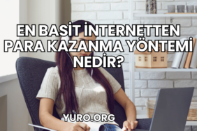En Basit İnternetten Para Kazanma Yöntemi Nedir?