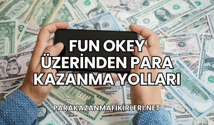 Fun Okey Üzerinden Para Kazanma Yolları