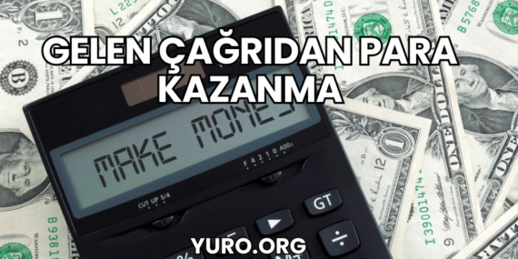 Gelen Çağrıdan Para Kazanma