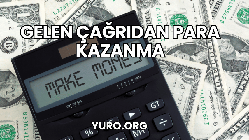 Gelen Çağrıdan Para Kazanma