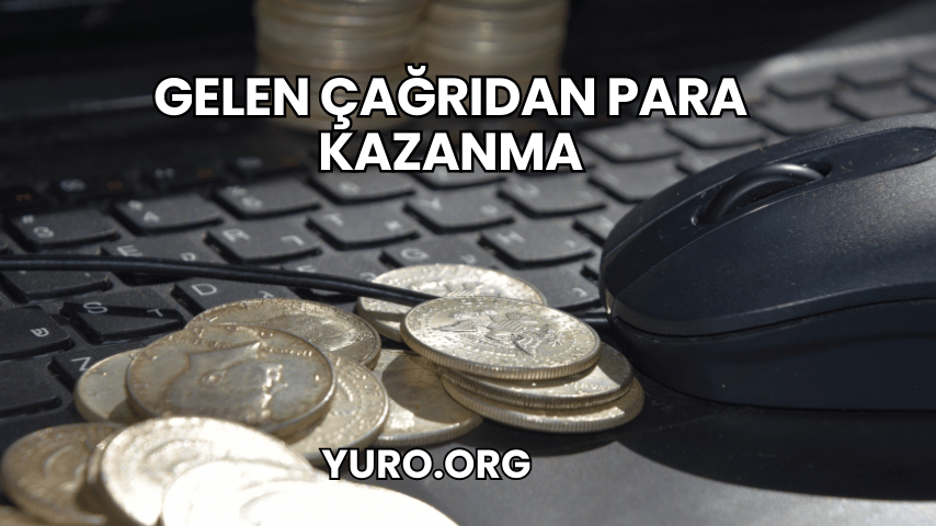 Gelen Çağrıdan Para Kazanma