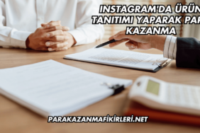 Instagram'da Ürün Tanıtımı Yaparak Para Kazanma