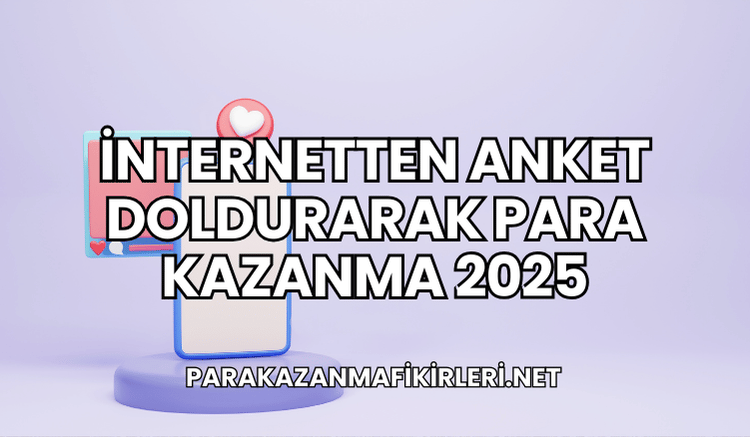 İnternetten Anket Doldurarak Para Kazanma 2025