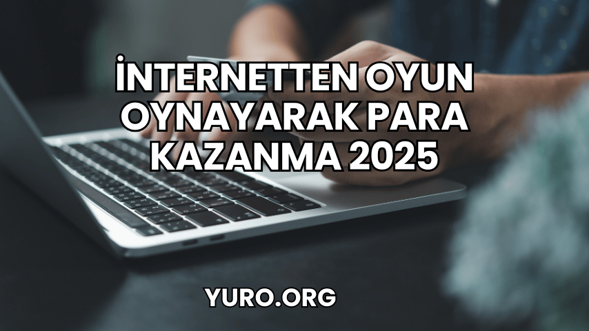 İnternetten Oyun Oynayarak Para Kazanma 2025