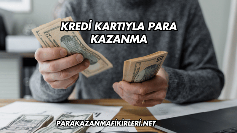 Kredi Kartıyla Para Kazanma