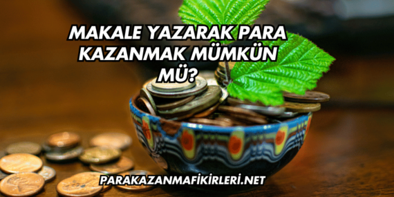 Makale Yazarak Para Kazanmak Mümkün mü?