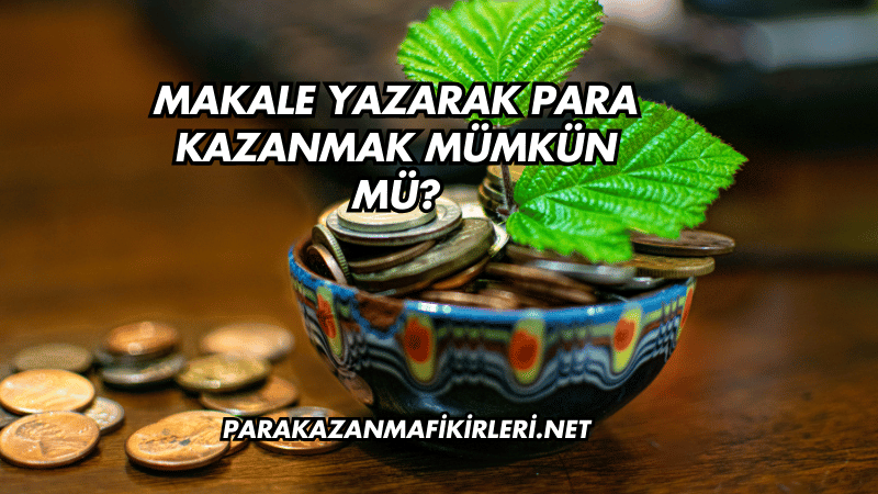 Makale Yazarak Para Kazanmak Mümkün mü?