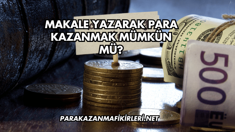 Makale Yazarak Para Kazanmak Mümkün mü?