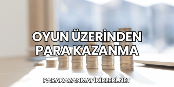 Oyun Üzerinden Para Kazanma