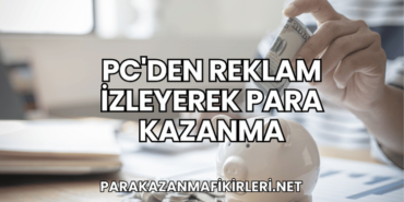 PC'den Reklam İzleyerek Para Kazanma