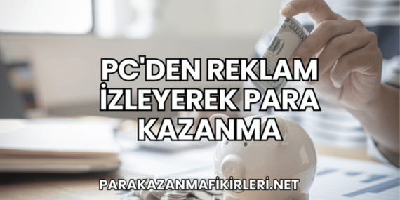 PC’den Reklam İzleyerek Para Kazanma