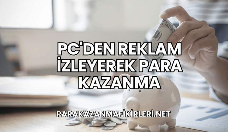 PC'den Reklam İzleyerek Para Kazanma