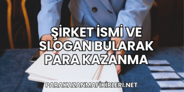 Şirket İsmi ve Slogan Bularak Para Kazanma