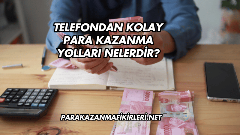 Telefondan Kolay Para Kazanma Yolları Nelerdir?