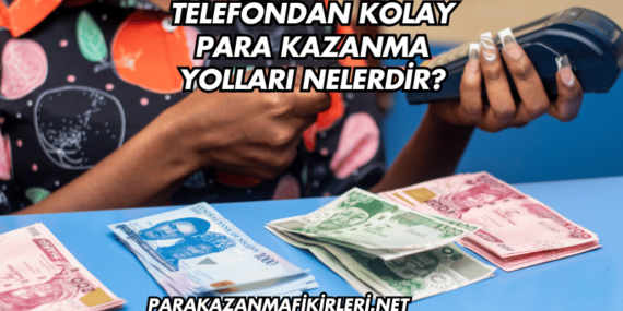 Telefondan Kolay Para Kazanma Yolları Nelerdir?