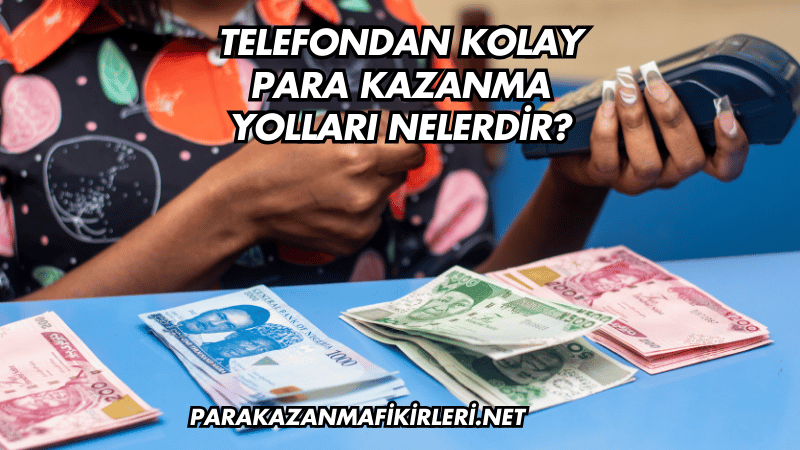 Telefondan Kolay Para Kazanma Yolları Nelerdir?