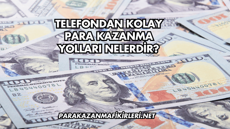 Telefondan Kolay Para Kazanma Yolları Nelerdir?