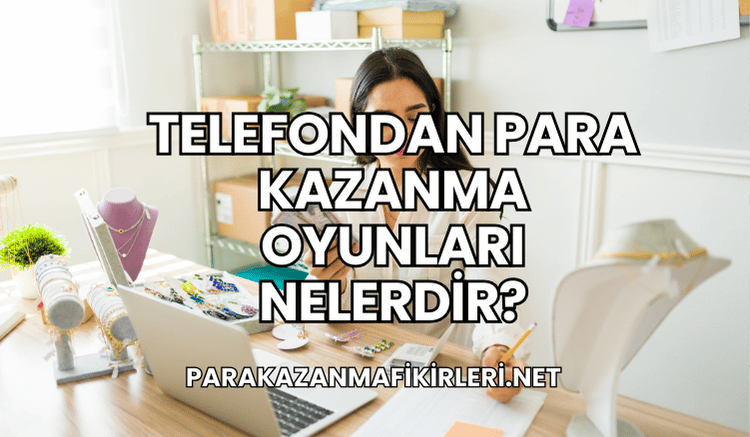 Telefondan Para Kazanma Oyunları Nelerdir?
