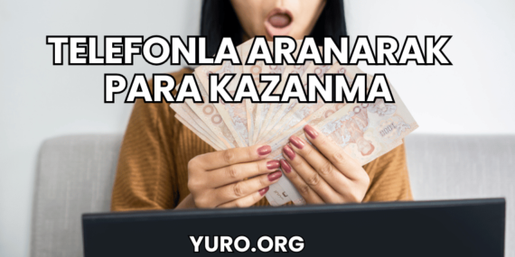 Telefonla Aranarak Para Kazanma