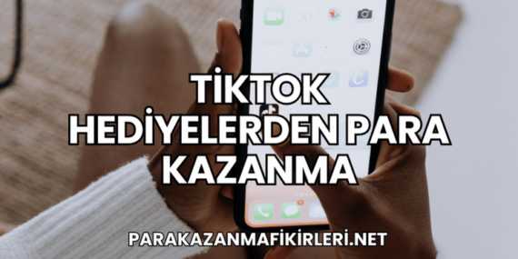 TikTok Hediyelerden Para Kazanma