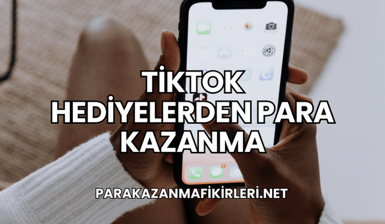 TikTok Hediyelerden Para Kazanma