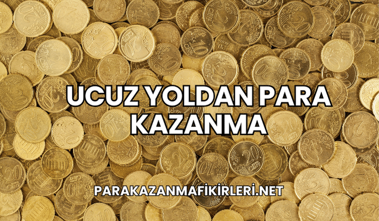 Ucuz Yoldan Para Kazanma