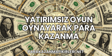 Yatırımsız Oyun Oynayarak Para Kazanma
