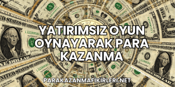 Yatırımsız Oyun Oynayarak Para Kazanma