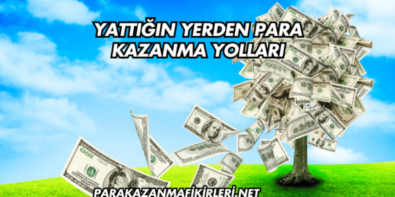 Yattığın Yerden Para Kazanma Yolları