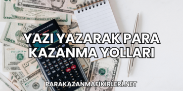 Yazı Yazarak Para Kazanma Yolları