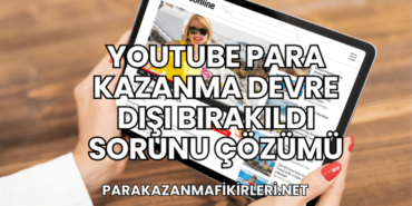 YouTube Para Kazanma Devre Dışı Bırakıldı Sorunu Çözümü