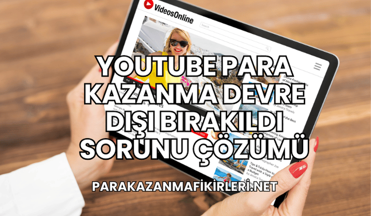 YouTube Para Kazanma Devre Dışı Bırakıldı Sorunu Çözümü