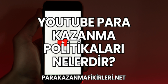 YouTube Para Kazanma Politikaları Nelerdir?