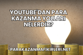 YouTube'dan Para Kazanma Yolları Nelerdir?