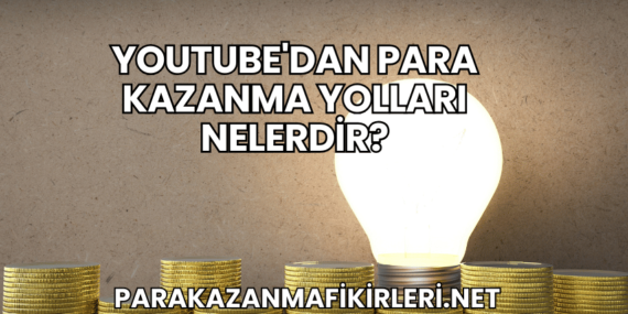 YouTube’dan Para Kazanma Yolları Nelerdir?