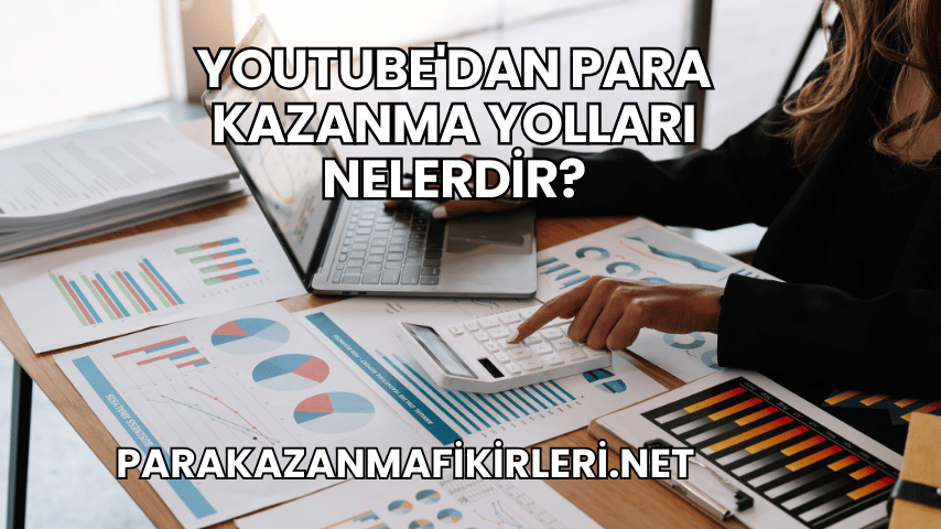YouTube'dan Para Kazanma Yolları Nelerdir?