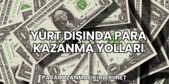 Yurt Dışında Para Kazanma Yolları