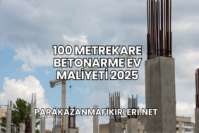 100 Metrekare Betonarme Ev Maliyeti 2025