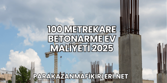 100 Metrekare Betonarme Ev Maliyeti 2025