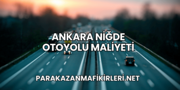 Ankara Niğde Otoyolu Maliyeti