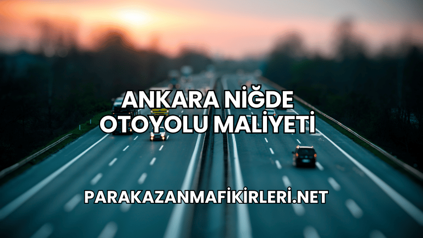 Ankara Niğde Otoyolu Maliyeti